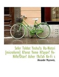 Cover: Sefer Toldot Yeshu?a Ha-Notsri [Microform] K?orot Yeme H?ayav? Ve-Nifle?otav? Asher ?As?ah Ke-Fi S - BiblioLife