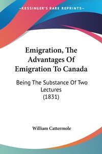 Abbildung von: Emigration, The Advantages Of Emigration To Canada - Kessinger Publishing