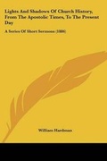 Cover: Lights And Shadows Of Church History, From The Apostolic Times, To The Present Day - Kessinger Publishing