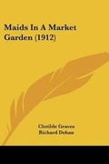 Cover: Maids In A Market Garden (1912) - Kessinger Publishing