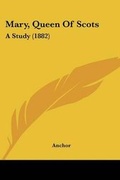 Cover: Mary, Queen Of Scots - Kessinger Publishing