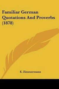 Enlarge image Cover: Familiar German Quotations And Proverbs (1878) - Kessinger Publishing