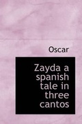 Cover: Zayda a Spanish Tale in Three Cantos - BiblioLife