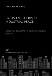 Abbildung von: British Methods of Industrial Peace. a Study of Democracy in Relation to Labor Disputes - Columbia University Press