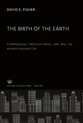 Cover: The Birth of the Earth a Wanderlied Through Space, Time, and the Human Imagination - Columbia University Press