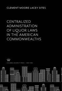 Abbildung von: Centralized Administration of Liquor Laws in the American Commonwealths - Columbia University Press