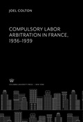 Cover: Compulsory Labor Arbitration in France, 1936-1939 - Columbia University Press