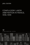 Cover: Compulsory Labor Arbitration in France, 1936-1939 - Columbia University Press