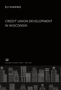Cover: Credit Union Develop- Ment in Wisconsin - Studies in History, Economics, and Public Law, 525