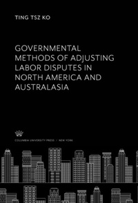 Abbildung von: Governmental Methods of Adjusting Labor Disputes in North America and Australasia - Columbia University Press