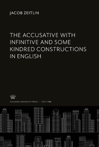 Enlarge image Cover: The Accusative With Infinitive and some Kindred Constructions in English - Columbia University Press