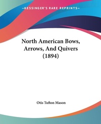 Abbildung von: North American Bows, Arrows, And Quivers (1894) - Kessinger Publishing