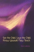 Cover: See the Child, Love the Child, Know Yourself: Now Teach! - Waldorf Publications