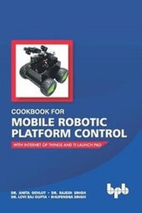 Enlarge image Cover: Cookbook for Mobile Robotic Platform Control - BPB Publications