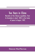 Cover: Two years in China. Narrative of the Chinese expedition, from its formation in April, 1840, to the treaty of peace in August, 1842 - ALPHA EDITION