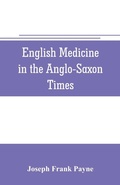 Cover: English medicine in the Anglo-Saxon times; two lectures delivered before the Royal college of physicians of London, June 23 and 25, 1903 - ALPHA EDITION
