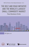 Cover: Belt And Road Initiative And The World's Largest Small Commodity Market, The: Yiwu Business Circle - World Scientific Publishing Co Pte Ltd