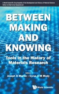 Cover: Between Making And Knowing: Tools In The History Of Materials Research - World Scientific Publishing Co Pte Ltd