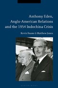 Cover: Anthony Eden, Anglo-American Relations and the 1954 Indochina Crisis - Bloomsbury Academic