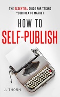Cover: How to Self-Publish: The Essential Guide for Taking Your Idea to Market (The Author Life) - The Author Life
