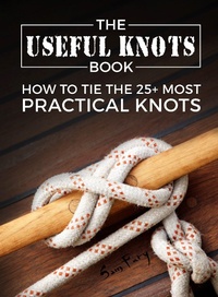 Enlarge image Cover: The Useful Knots Book: How to Tie the 25+ Most Practical Rope Knots (Escape, Evasion, and Survival) - SF Nonfiction Books
