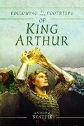 Cover: Following in the Footsteps of King Arthur - Pen & Sword History