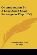 Cover: On Amputation By A Long And A Short Rectangular Flap (1858) - Kessinger Publishing Co