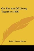 Cover: On The Art Of Living Together (1896) - Kessinger Publishing