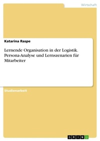 Abbildung von: Lernende Organisation in der Logistik. Persona-Analyse und Lernszenarien fuer Mitarbeiter - GRIN Verlag