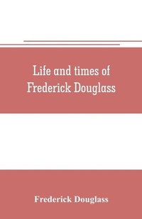 Abbildung von: Life and times of Frederick Douglass - ALPHA EDITION