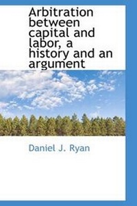 Enlarge image Cover: Arbitration Between Capital and Labor, a History and an Argument - BiblioLife