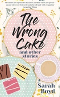 Cover: The Wrong Cake and other stories - Sarah Boyd