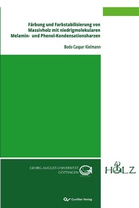 Abbildung von: Färbung und Farbstabilisierung von Massivholz mit niedrigmolekularen Melamin- und Phenol-Kondensationsharzen - Cuvillier Verlag