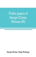Cover: Public papers of George Clinton, first Governor of New York, 1777-1795, 1801-1804 (Volume III) - ALPHA EDITION