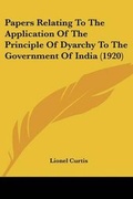 Cover: Papers Relating To The Application Of The Principle Of Dyarchy To The Government Of India (1920) - Kessinger Publishing