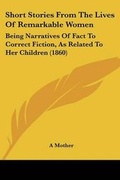 Cover: Short Stories From The Lives Of Remarkable Women - Kessinger Publishing Co
