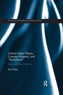 Cover: Critical Urban Theory, Common Property, and "the Political" - Routledge
