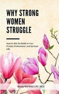 Cover: Why Strong Women Struggle - Aspire and Reach for More, LLC.