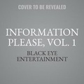 Cover: Information Please, Vol. 1 Lib/E - BLACK EYE ENTERTAINMENT