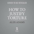 Cover: How to Justify Torture - Blackstone Publishing