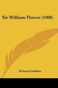 Cover: Sir William Flower (1906) - Kessinger Publishing