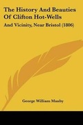 Cover: The History And Beauties Of Clifton Hot-Wells - Kessinger Publishing Co