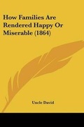 Cover: How Families Are Rendered Happy Or Miserable (1864) - Kessinger Publishing