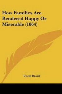 Enlarge image Cover: How Families Are Rendered Happy Or Miserable (1864) - Kessinger Publishing