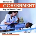 Cover: Should the Government Pay for Health Care? - Kidhaven Publishing