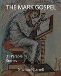 Cover: The Mark Gospel; Thirty-one parableStories - Mike Carrell