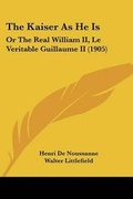 Cover: The Kaiser As He Is - Kessinger Publishing
