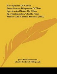 Abbildung von: New Species Of Cuban Senecioneae; Diagnoses Of New Species And Notes On Other Spermatophytes, Chiefly Form Mexico And Central America (1912) - Kessinger Publishing