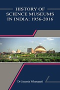 Cover: History of Science Museums in India: 1956-2016 (History of Science Museums and Planetariums in India, #3) - Dr Jayanta Sthanapati