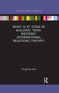 Cover: What Is at Stake in Building "Non-Western" International Relations Theory? - Routledge